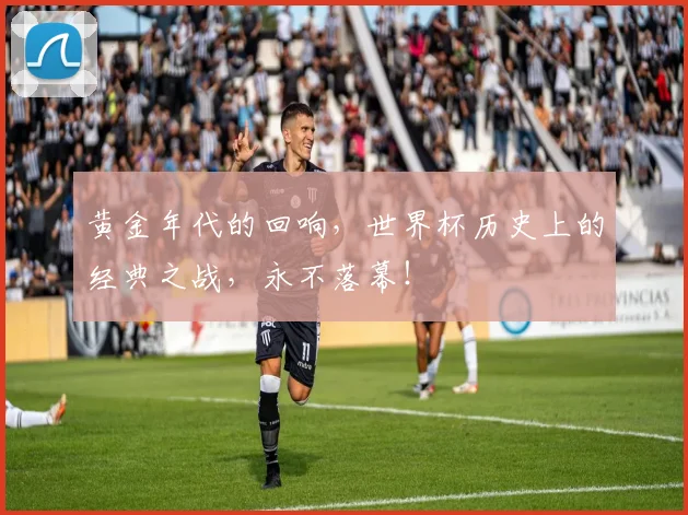 黄金年代的回响，世界杯历史上的经典之战，永不落幕！