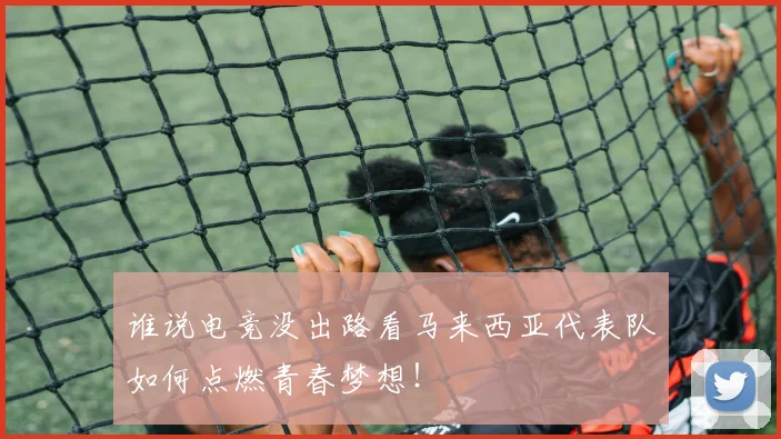 谁说电竞没出路看马来西亚代表队如何点燃青春梦想!