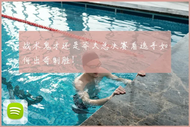 战术鬼才还是莽夫总决赛看选手如何出奇制胜！